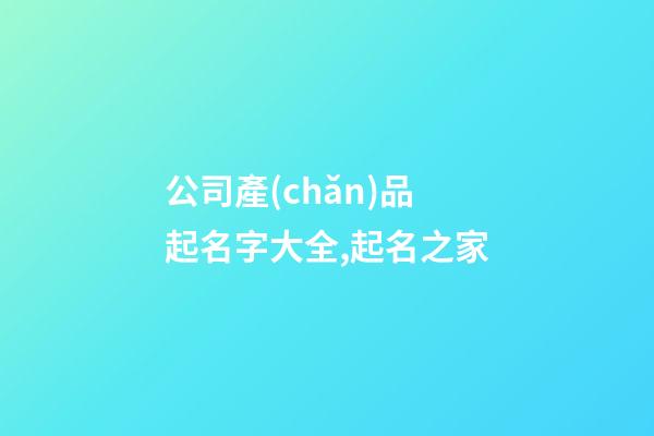 公司產(chǎn)品起名字大全,起名之家-第1張-公司起名-玄機(jī)派