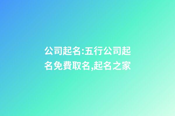 公司起名:五行公司起名免費取名,起名之家-第1張-公司起名-玄機派