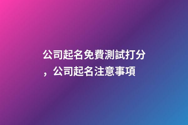 公司起名免費測試打分，公司起名注意事項-第1張-公司起名-玄機派