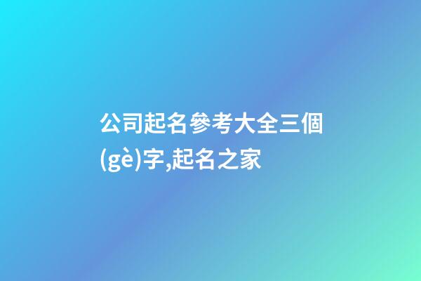 公司起名參考大全三個(gè)字,起名之家-第1張-公司起名-玄機(jī)派