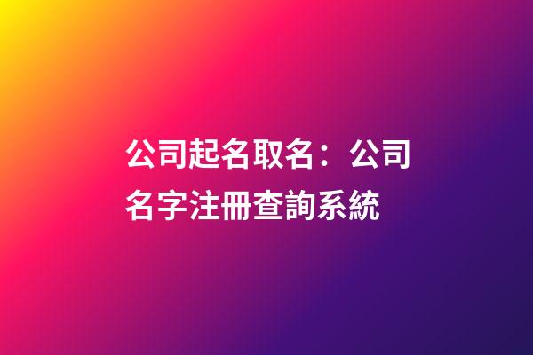公司起名取名：公司名字注冊查詢系統-第1張-公司起名-玄機派