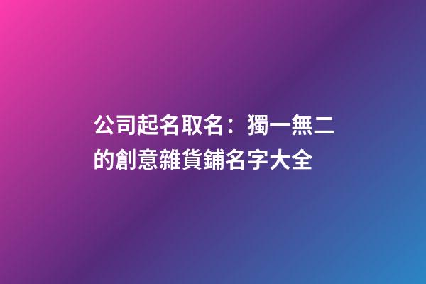 公司起名取名：獨一無二的創意雜貨鋪名字大全-第1張-公司起名-玄機派