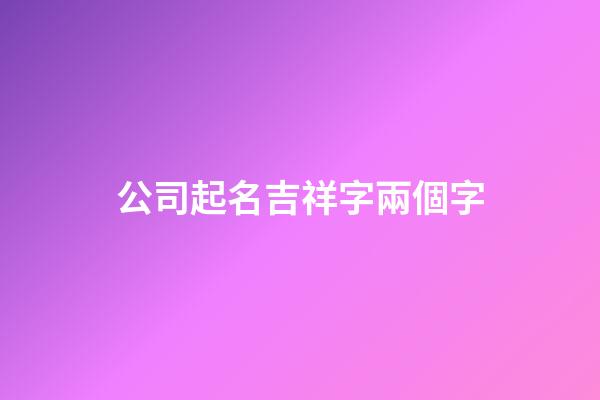 公司起名吉祥字兩個字-第1張-公司起名-玄機派