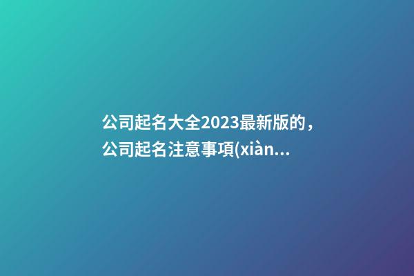 公司起名大全2023最新版的，公司起名注意事項(xiàng)？