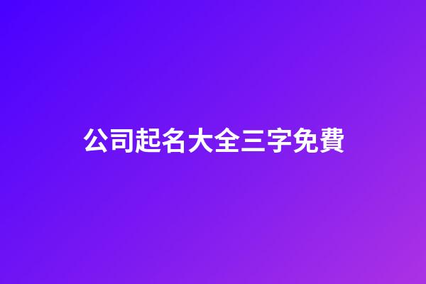 公司起名大全三字免費-第1張-公司起名-玄機派