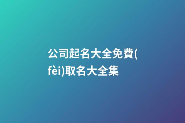 公司起名大全免費(fèi)取名大全集