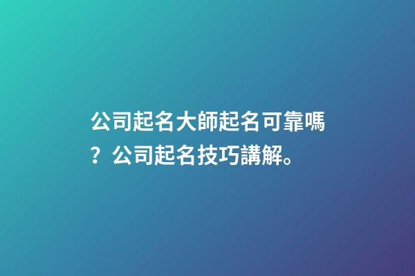 公司起名大師起名可靠嗎？公司起名技巧講解。