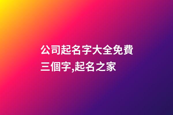 公司起名字大全免費三個字,起名之家-第1張-公司起名-玄機派