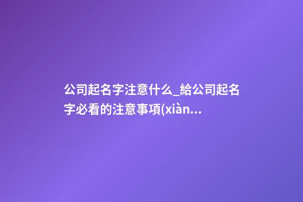 公司起名字注意什么_給公司起名字必看的注意事項(xiàng)-第1張-公司起名-玄機(jī)派