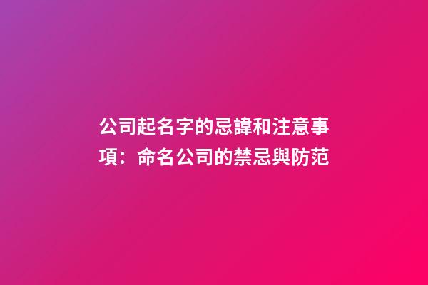 公司起名字的忌諱和注意事項：命名公司的禁忌與防范-第1張-公司起名-玄機派