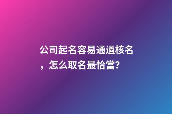 公司起名容易通過核名，怎么取名最恰當？-第1張-公司起名-玄機派