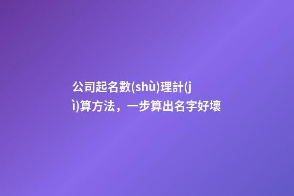 公司起名數(shù)理計(jì)算方法，一步算出名字好壞