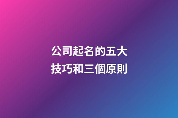 公司起名的五大技巧和三個原則-第1張-公司起名-玄機派