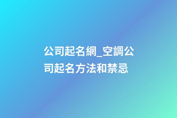 公司起名網_空調公司起名方法和禁忌-第1張-公司起名-玄機派