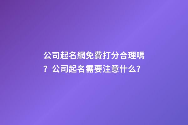公司起名網免費打分合理嗎？公司起名需要注意什么？
