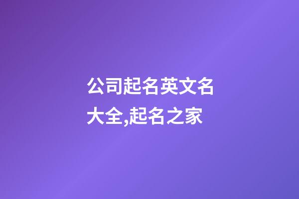 公司起名英文名大全,起名之家-第1張-公司起名-玄機派