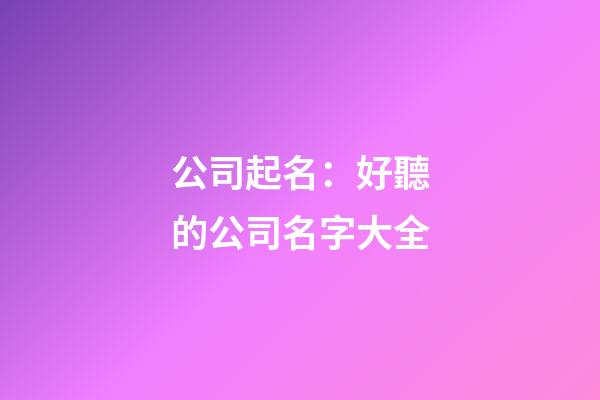 公司起名：好聽的公司名字大全-第1張-公司起名-玄機(jī)派