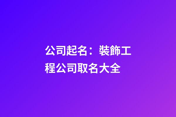 公司起名：裝飾工程公司取名大全-第1張-公司起名-玄機派