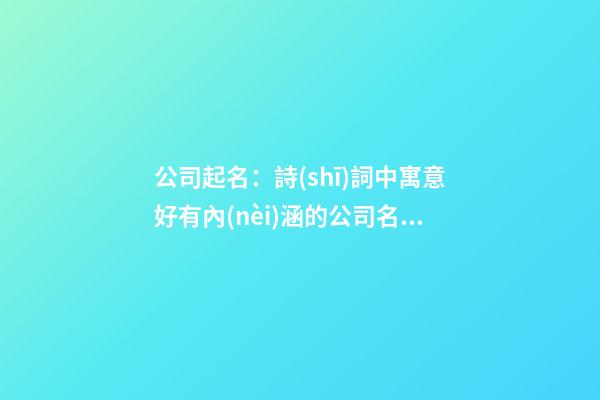 公司起名：詩(shī)詞中寓意好有內(nèi)涵的公司名字原來這樣起-第1張-公司起名-玄機(jī)派
