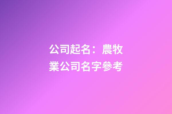 公司起名：農牧業公司名字參考
