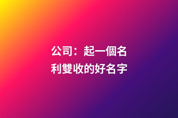 公司：起一個名利雙收的好名字