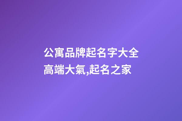 公寓品牌起名字大全高端大氣,起名之家-第1張-商標起名-玄機派