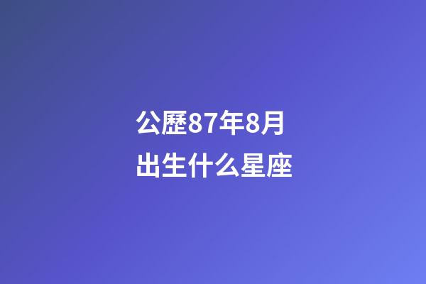 公歷87年8月出生什么星座-第1張-星座運勢-玄機派