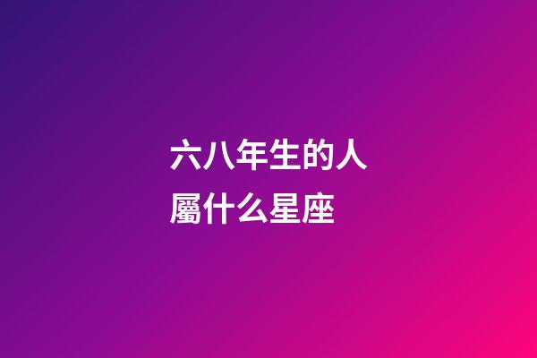 六八年生的人屬什么星座-第1張-星座運勢-玄機派
