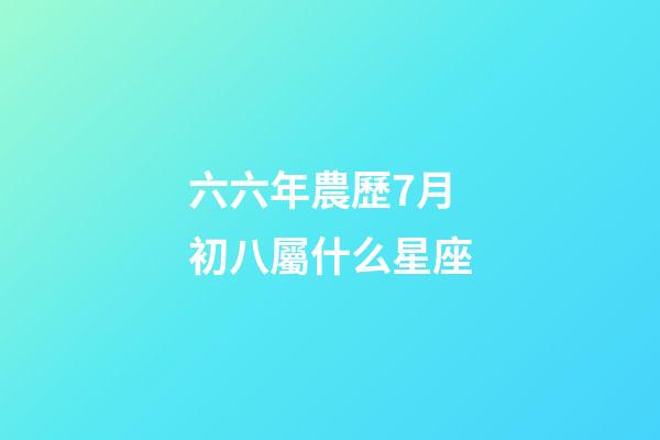 六六年農歷7月初八屬什么星座