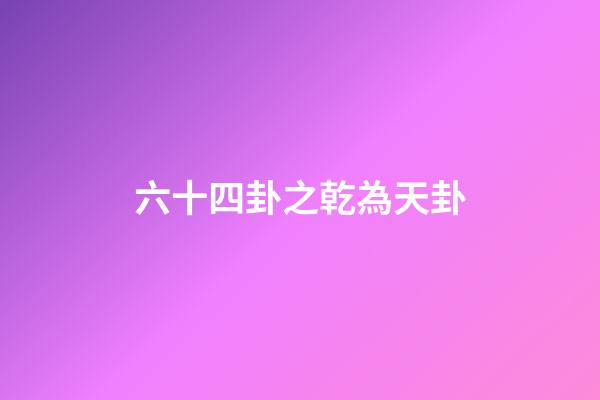 六十四卦之乾為天卦