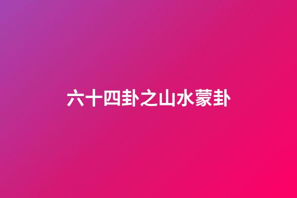 六十四卦之山水蒙卦