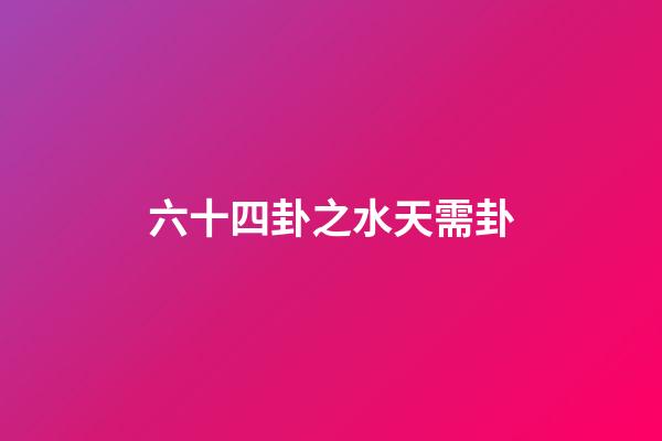 六十四卦之水天需卦