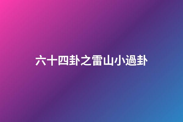 六十四卦之雷山小過卦