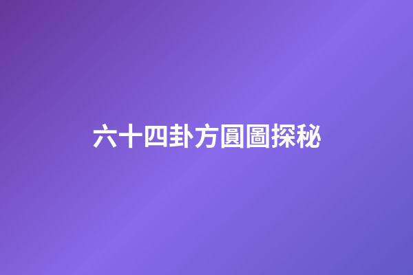 六十四卦方圓圖探秘