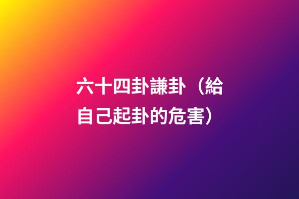 六十四卦謙卦（給自己起卦的危害）