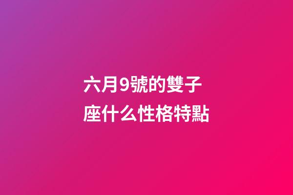 六月9號的雙子座什么性格特點-第1張-星座運勢-玄機派