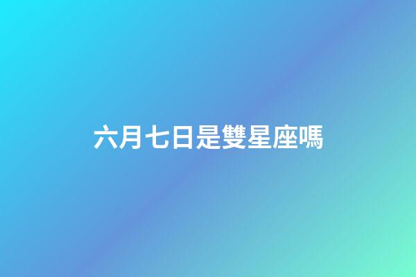 六月七日是雙星座嗎-第1張-星座運勢-玄機派