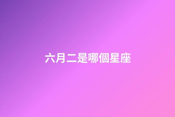 六月二是哪個星座-第1張-星座運勢-玄機派