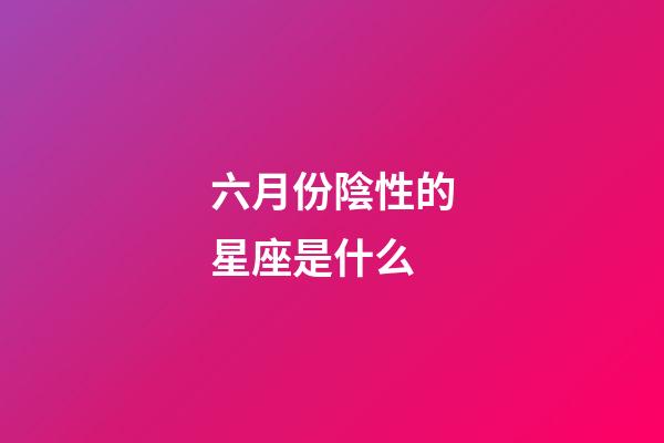 六月份陰性的星座是什么-第1張-星座運勢-玄機派