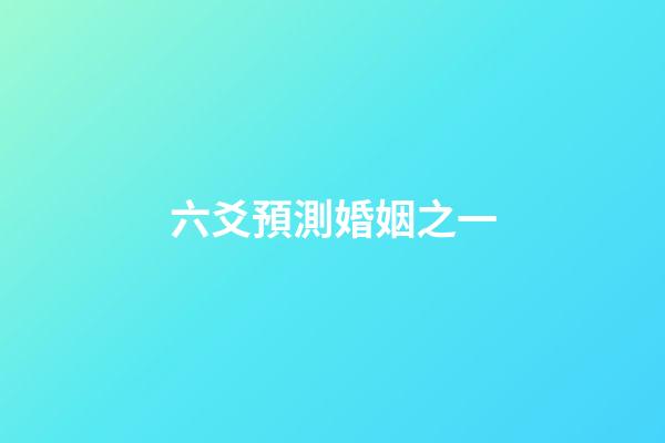 六爻預測婚姻之一