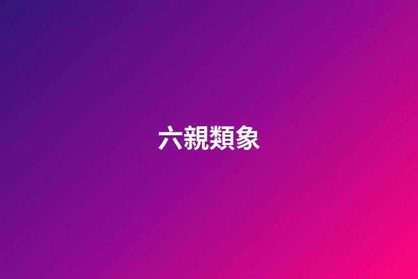 六親類象