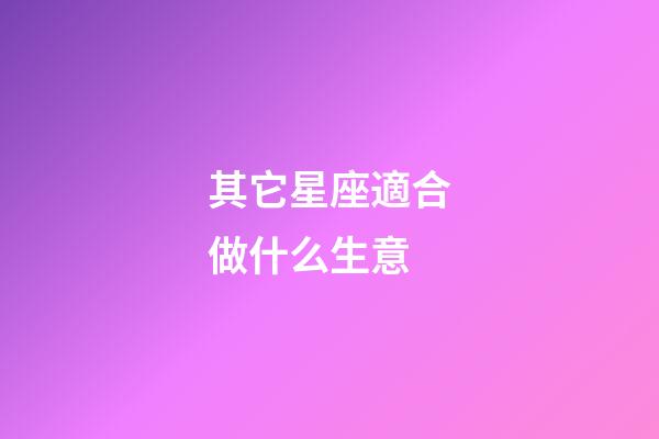 其它星座適合做什么生意-第1張-星座運勢-玄機派