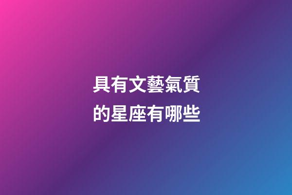 具有文藝氣質的星座有哪些-第1張-星座運勢-玄機派
