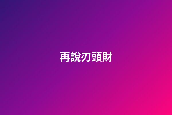 再說刃頭財