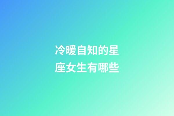 冷暖自知的星座女生有哪些-第1張-星座運勢-玄機派