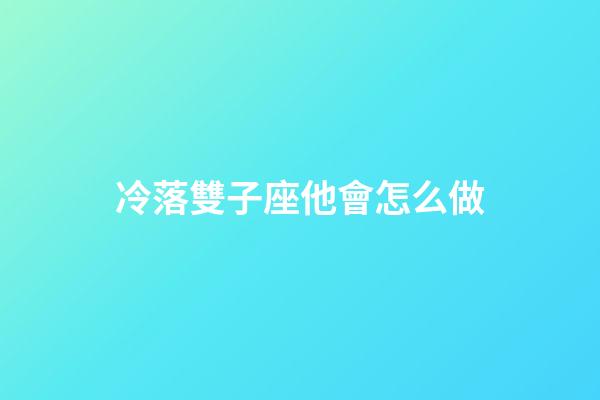 冷落雙子座他會怎么做-第1張-星座運勢-玄機派