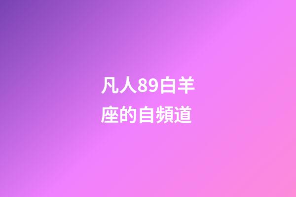 凡人89白羊座的自頻道-第1張-星座運勢-玄機(jī)派