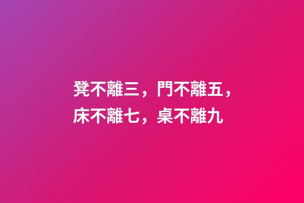 凳不離三，門不離五，床不離七，桌不離九