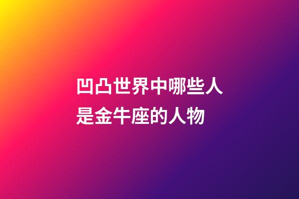 凹凸世界中哪些人是金牛座的人物-第1張-星座運勢-玄機派