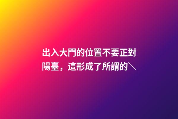 出入大門的位置不要正對陽臺，這形成了所謂的＼
